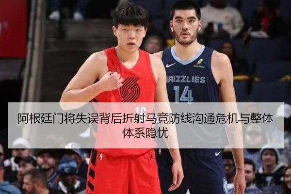 阿根廷门将失误背后折射马竞防线沟通危机与整体体系隐忧